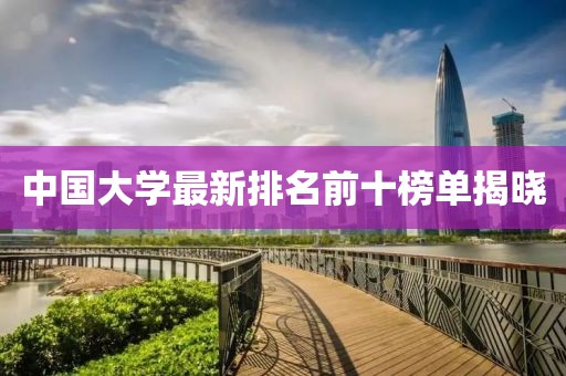 中国大学最新排名前十榜单揭晓