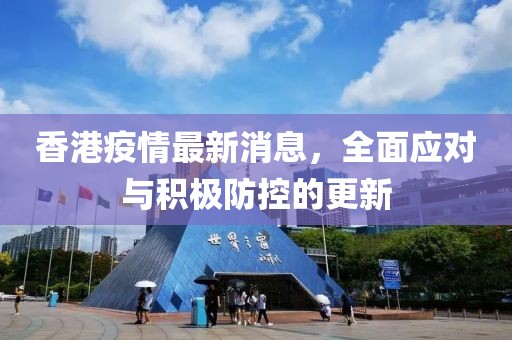 香港疫情最新消息，全面应对与积极防控的更新