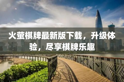 火萤棋牌最新版下载，升级体验，尽享棋牌乐趣