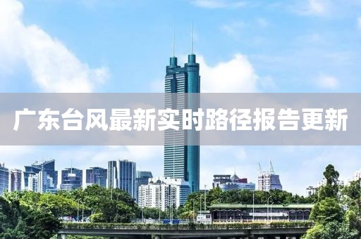 广东台风最新实时路径报告更新