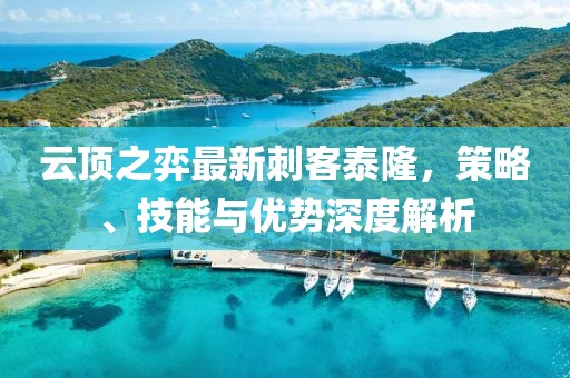 云顶之弈最新刺客泰隆，策略、技能与优势深度解析