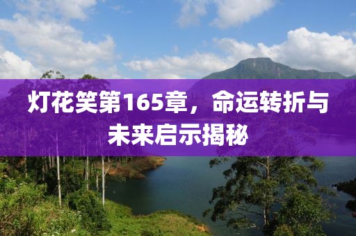 灯花笑第165章，命运转折与未来启示揭秘
