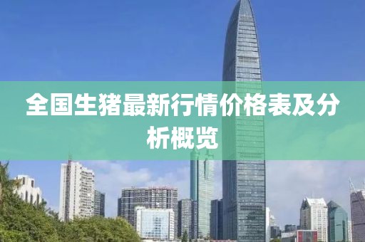 全国生猪最新行情价格表及分析概览