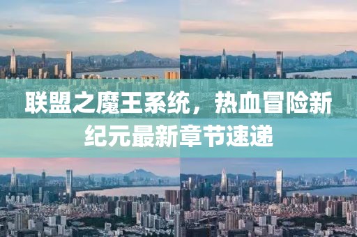 联盟之魔王系统，热血冒险新纪元最新章节速递