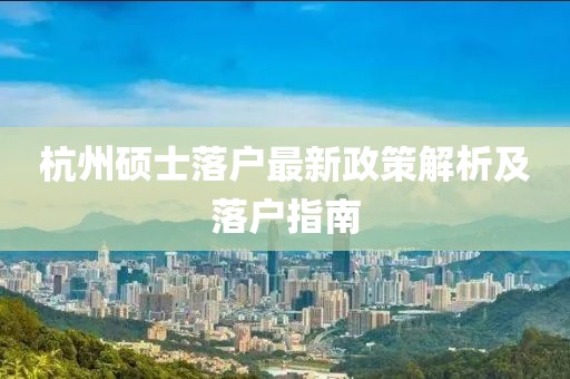 杭州硕士落户最新政策解析及落户指南