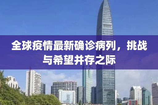 全球疫情最新确诊病列，挑战与希望并存之际