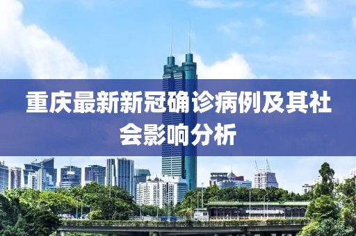 重庆最新新冠确诊病例及其社会影响分析