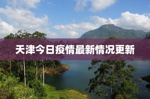 天津今日疫情最新情况更新