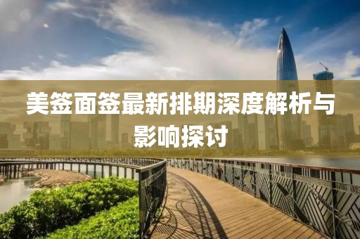 美签面签最新排期深度解析与影响探讨