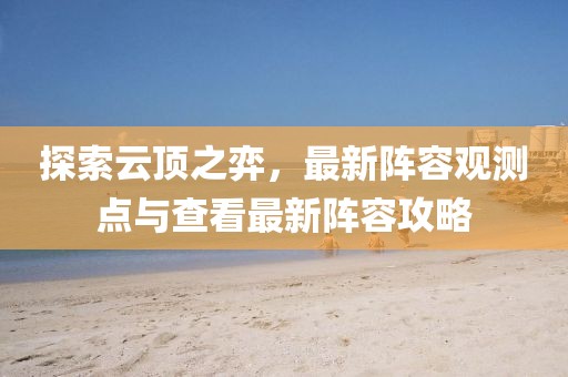 探索云顶之弈，最新阵容观测点与查看最新阵容攻略