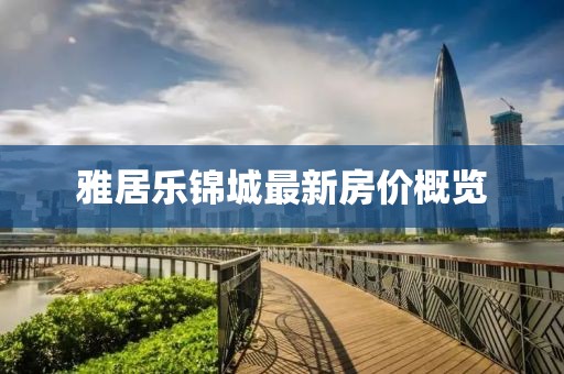雅居乐锦城最新房价概览