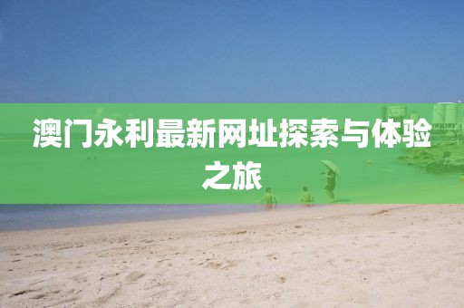 澳门永利最新网址探索与体验之旅
