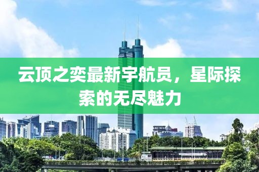 云顶之奕最新宇航员，星际探索的无尽魅力