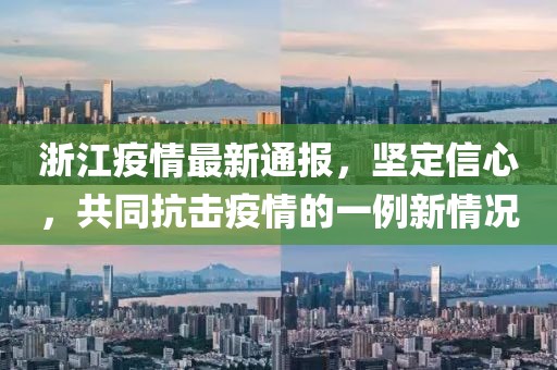 浙江疫情最新通报，坚定信心，共同抗击疫情的一例新情况