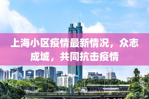 上海小区疫情最新情况，众志成城，共同抗击疫情