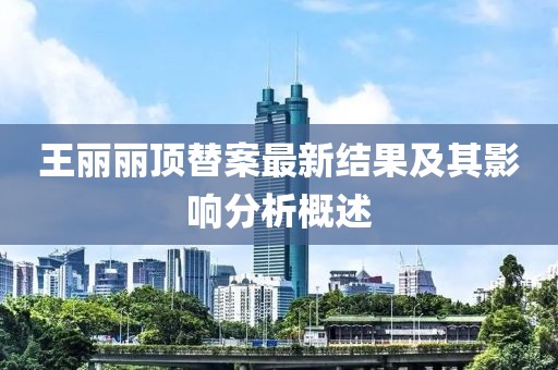 王丽丽顶替案最新结果及其影响分析概述
