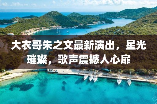 大衣哥朱之文最新演出，星光璀璨，歌声震撼人心扉