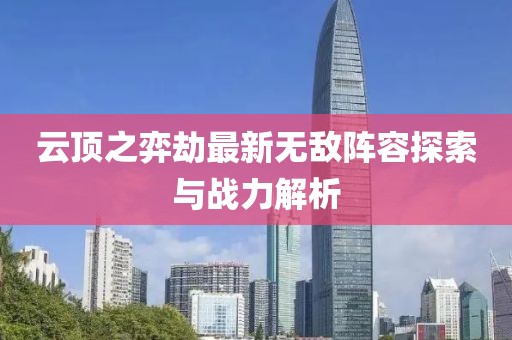 云顶之弈劫最新无敌阵容探索与战力解析