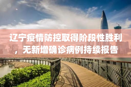 辽宁疫情防控取得阶段性胜利，无新增确诊病例持续报告
