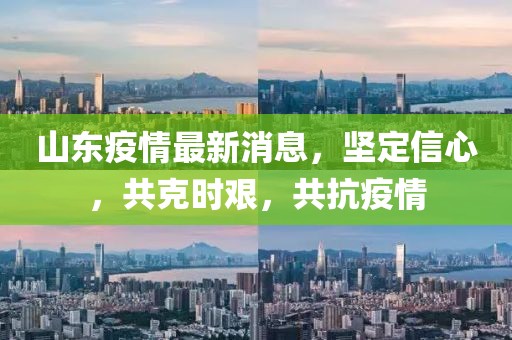 山东疫情最新消息，坚定信心，共克时艰，共抗疫情
