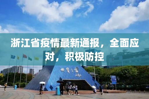 浙江省疫情最新通报，全面应对，积极防控