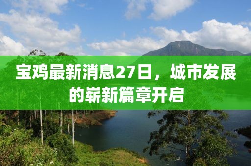 宝鸡最新消息27日，城市发展的崭新篇章开启