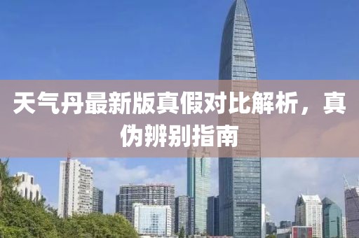 天气丹最新版真假对比解析，真伪辨别指南