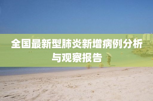 全国最新型肺炎新增病例分析与观察报告