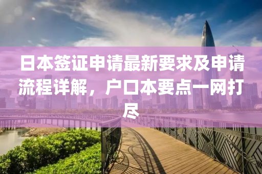 日本签证申请最新要求及申请流程详解，户口本要点一网打尽