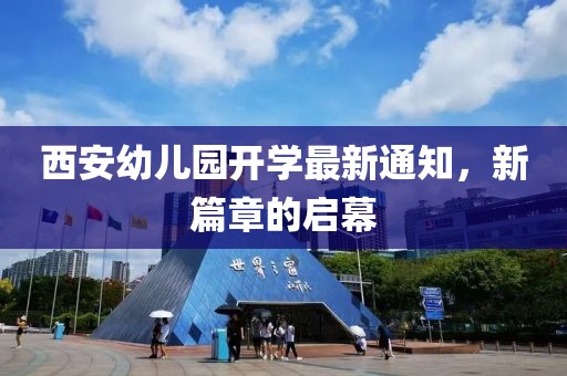 西安幼儿园开学最新通知，新篇章的启幕