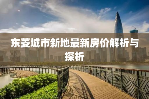 东菱城市新地最新房价解析与探析