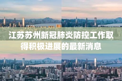 江苏苏州新冠肺炎防控工作取得积极进展的最新消息