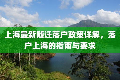 上海最新随迁落户政策详解，落户上海的指南与要求