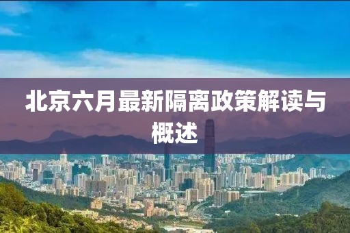 北京六月最新隔离政策解读与概述