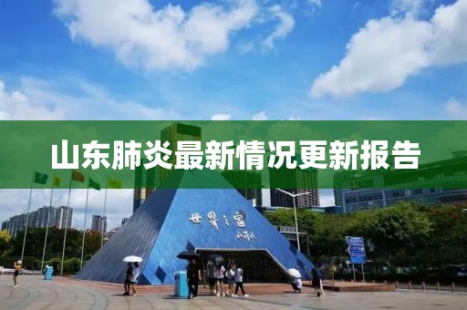 山东肺炎最新情况更新报告