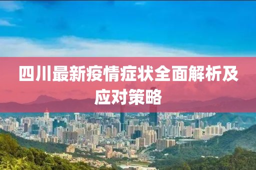 四川最新疫情症状全面解析及应对策略