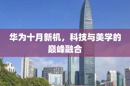 华为十月新机，科技与美学的巅峰融合