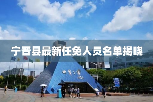 宁晋县最新任免人员名单揭晓