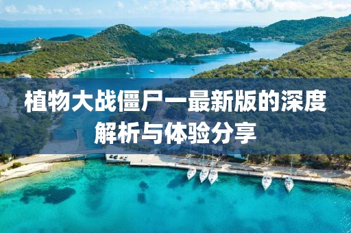 植物大战僵尸一最新版的深度解析与体验分享
