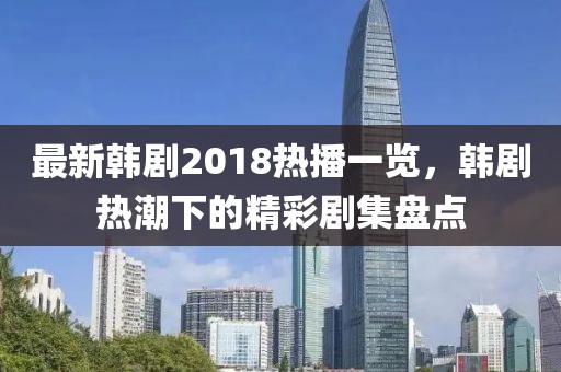 最新韩剧2018热播一览，韩剧热潮下的精彩剧集盘点