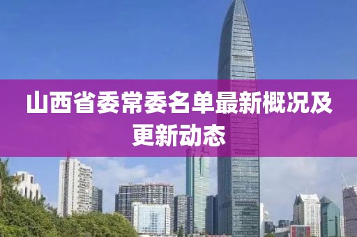 山西省委常委名单最新概况及更新动态