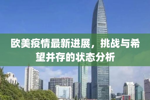 欧美疫情最新进展，挑战与希望并存的状态分析