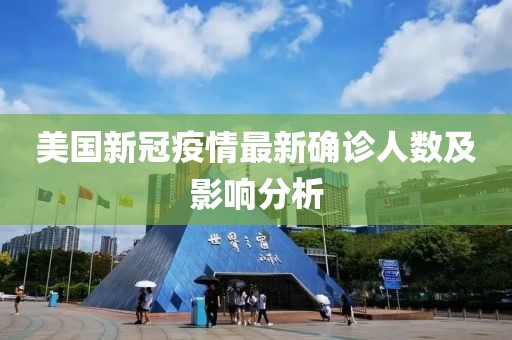 美国新冠疫情最新确诊人数及影响分析
