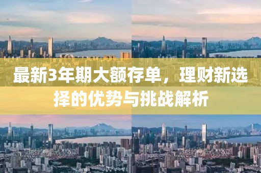 最新3年期大额存单，理财新选择的优势与挑战解析