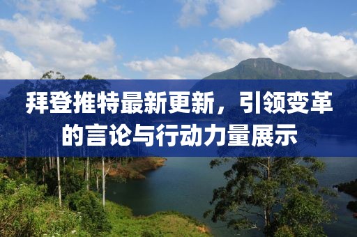 拜登推特最新更新，引领变革的言论与行动力量展示