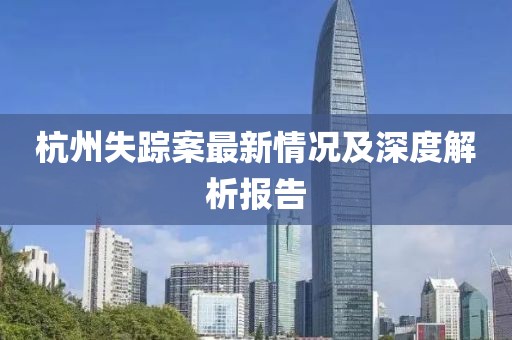 杭州失踪案最新情况及深度解析报告