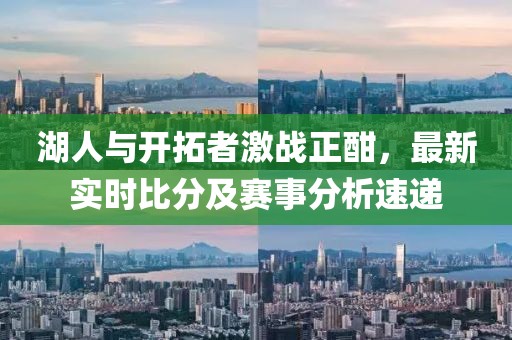 湖人与开拓者激战正酣，最新实时比分及赛事分析速递