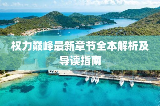 权力巅峰最新章节全本解析及导读指南