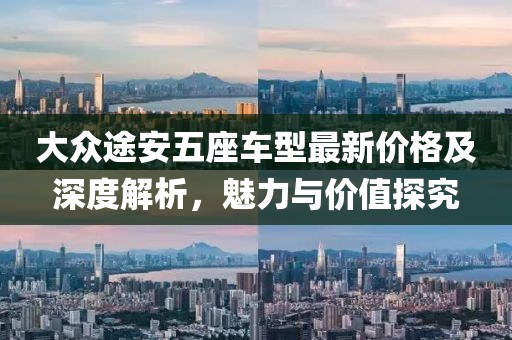 大众途安五座车型最新价格及深度解析，魅力与价值探究