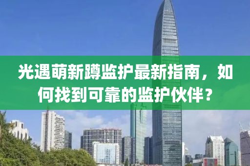 光遇萌新蹲监护最新指南，如何找到可靠的监护伙伴？